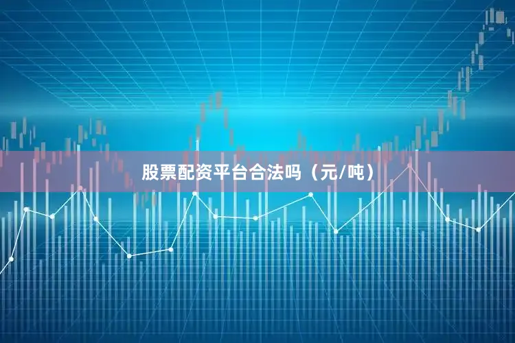 股票配资平台合法吗（元/吨）