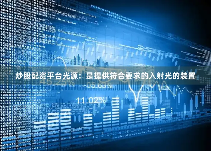 炒股配资平台光源：是提供符合要求的入射光的装置