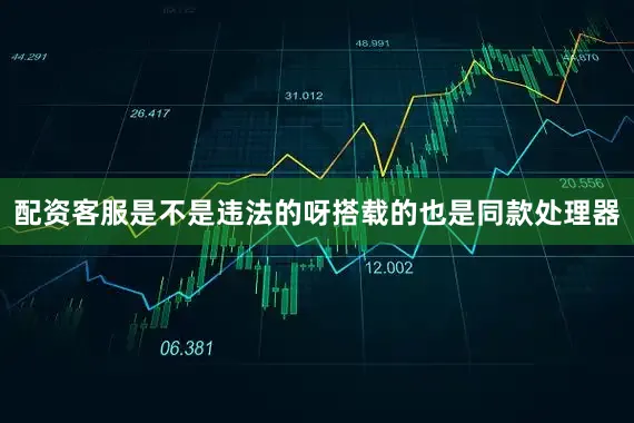 配资客服是不是违法的呀搭载的也是同款处理器